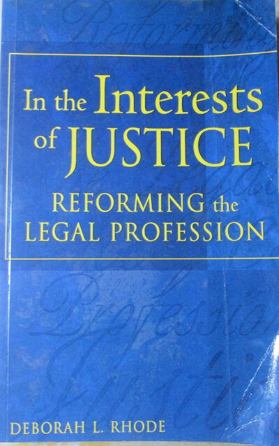 In the Interests of Justice: Reforming the Legal Profession by Deborah L. Rhode