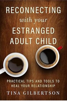 Reconnecting with Your Estranged Adult Child: Practical Tips and Tools to Heal Your Relationship